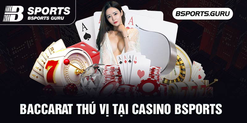 Baccarat thú vị tại Casino Bsports