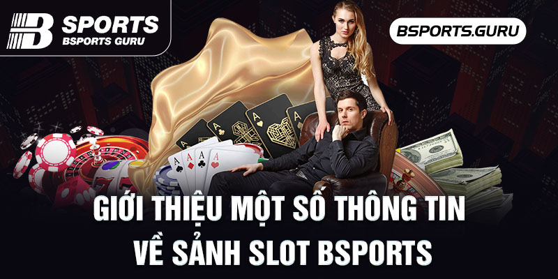 Giới thiệu một số thông tin về sảnh Slot Bsports
