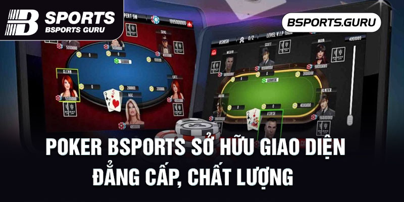 Poker Bsports sở hữu giao diện đẳng cấp, chất lượng