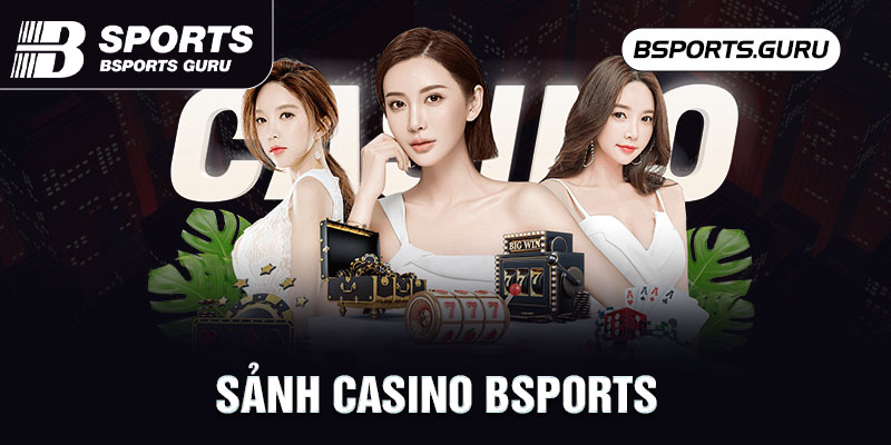 Sảnh Casino Bsports ngày càng đổi mới để hợp xu thế