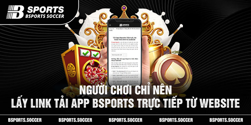 Người chơi chỉ nên lấy link tải app Bsports trực tiếp từ website
