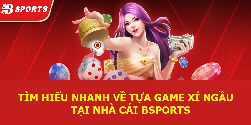 Tìm hiểu nhanh về tựa game Xí Ngầu tại nhà cái Bsports