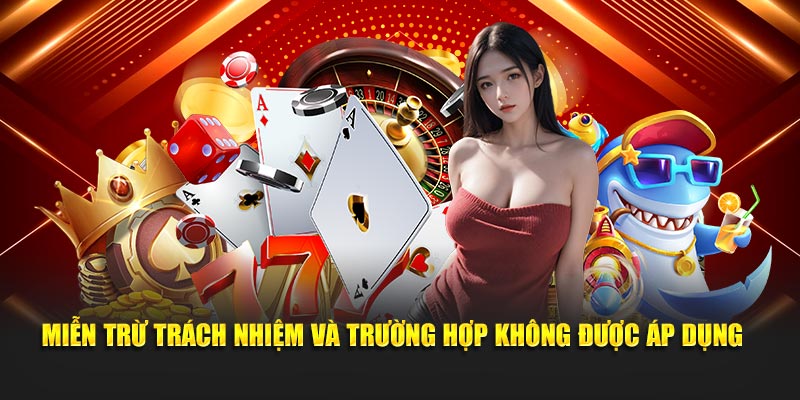 Miễn trừ trách nhiệm và trường hợp không được áp dụng