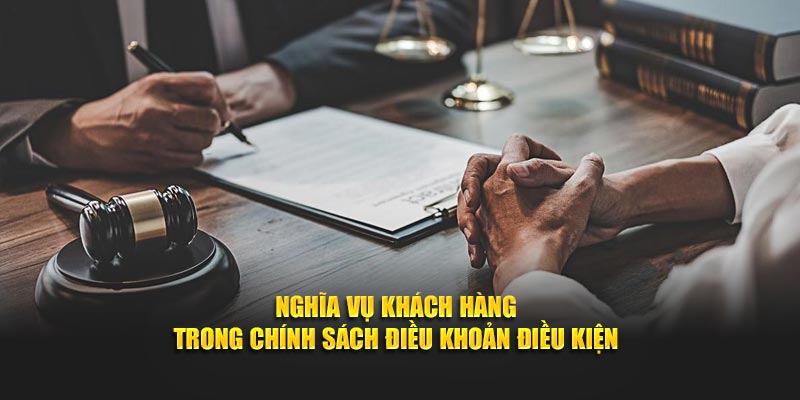 Nghĩa vụ khách hàng trong chính sách điều khoản điều kiện