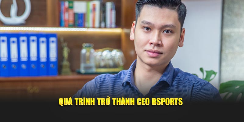 Quá trình trở thành CEO Bsports