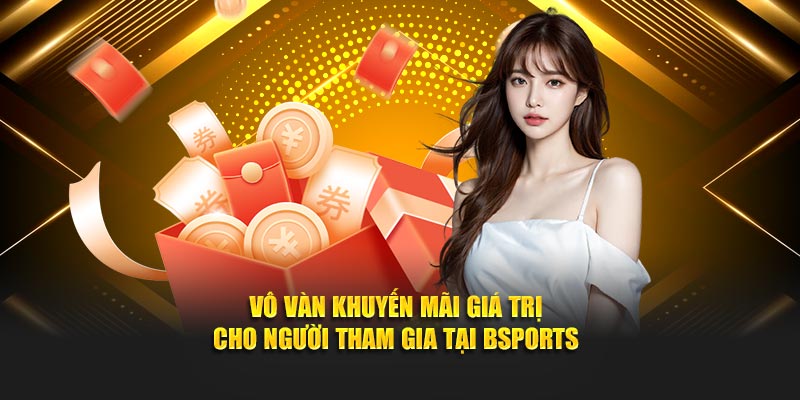 Khuyến Mãi Và Ưu Đãi Siêu Hấp Dẫn Tại Bsports
