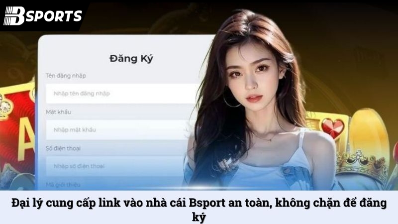 Đại lý cung cấp link vào nhà cái Bsport an toàn, không chặn để đăng ký