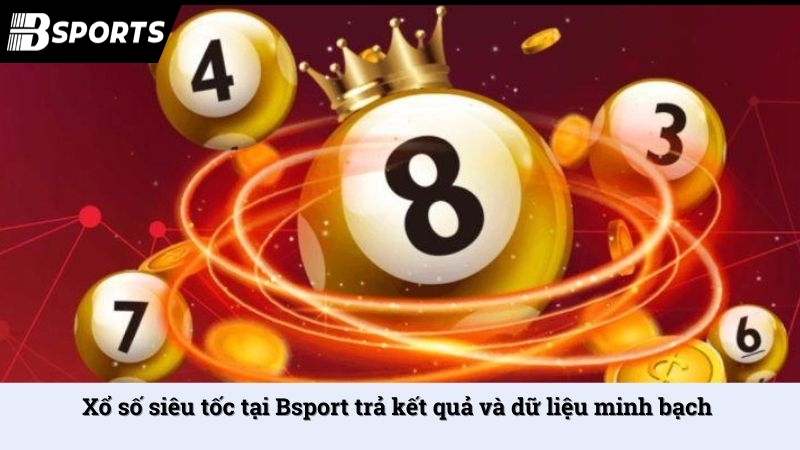 Xổ số siêu tốc tại Bsport trả kết quả và dữ liệu minh bạch
